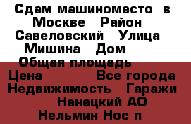 Сдам машиноместо  в Москве › Район ­ Савеловский › Улица ­ Мишина › Дом ­ 26 › Общая площадь ­ 13 › Цена ­ 8 000 - Все города Недвижимость » Гаражи   . Ненецкий АО,Нельмин Нос п.